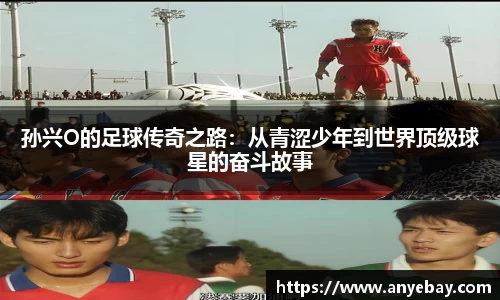孙兴O的足球传奇之路：从青涩少年到世界顶级球星的奋斗故事