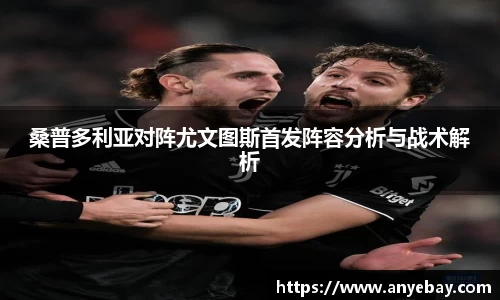 桑普多利亚对阵尤文图斯首发阵容分析与战术解析