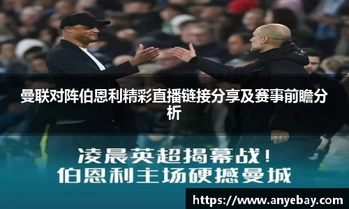 曼联对阵伯恩利精彩直播链接分享及赛事前瞻分析